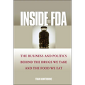 Inside the FDA: The Business and Politics Behind the Drugs We Take and the Food We Eat