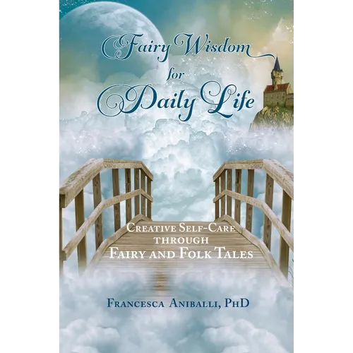Fairy Wisdom for Daily Life: Creative Self-Care Through Fairy and Folk Tales