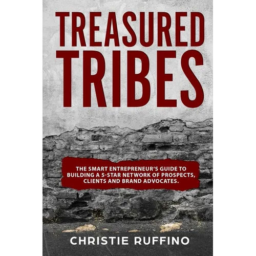 Treasured Tribes: The Smart Entrepreneur's Guide to Building a 5-Star Network of Prospects, Clients and Brand Advocates