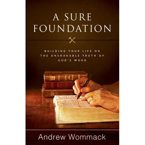 A Sure Foundation: Building Your Life on the Unshakable Truth of God's Word