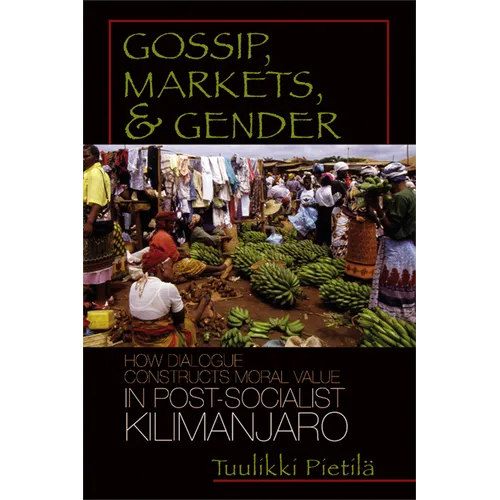 Gossip, Markets, and Gender: How Dialogue Constructs Moral Value in Post-Socialist Kilimanjaro - Hardcover