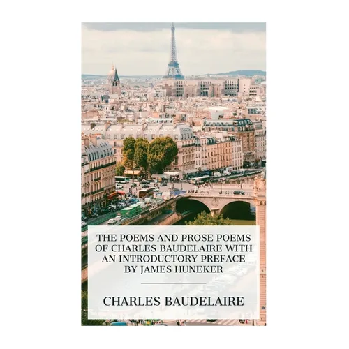 The Poems and Prose Poems of Charles Baudelaire with an Introductory Preface by James Huneker