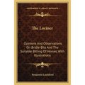The Loriner: Opinions And Observations On Bridle-Bits And The Suitable Bitting Of Horses, With Illustrations