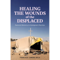 Healing the Wounds of the Displaced: Pastoral Ministry in Immigrant Churches