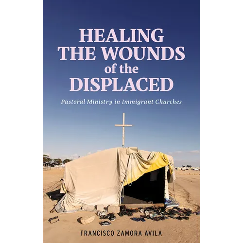 Healing the Wounds of the Displaced: Pastoral Ministry in Immigrant Churches
