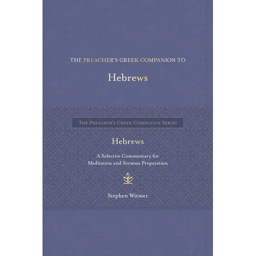 The Preacher's Greek Companion to Hebrews: A Selective Commentary for Meditation and Sermon Preparation