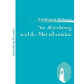 Der Alpenkönig und der Menschenfeind: Romantisch-komisches Original-Zauberspiel in zwei Aufzügen