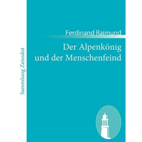 Der Alpenkönig und der Menschenfeind: Romantisch-komisches Original-Zauberspiel in zwei Aufzügen