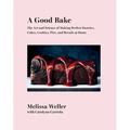 A Good Bake: The Art and Science of Making Perfect Pastries, Cakes, Cookies, Pies, and Breadsat Home: A Cookbook
