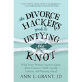The Divorce Hacker's Guide to Untying the Knot: What Every Woman Needs to Know about Finances, Child Custody, Lawyers, and Planning Ahead