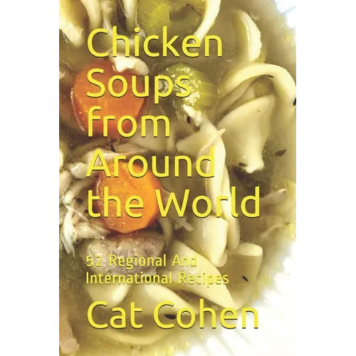 Chicken Soups from Around the World: 52 Regional And International Recipes