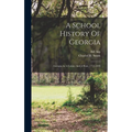 A School History Of Georgia: Georgia As A Colony And A State, 1733-1893