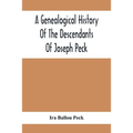 A Genealogical History Of The Descendants Of Joseph Peck, Who Emigrated With His Family To This Country In 1638, And Records Of His Father'S And Grand