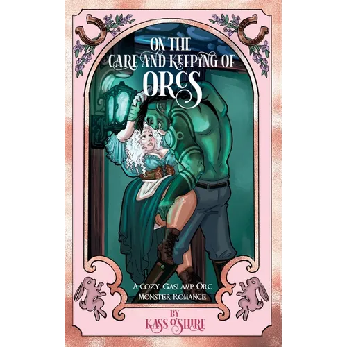 On the Care and Keeping of Orcs: A Cozy, Gaslamp, Orc Monster Romance