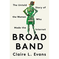 Broad Band: The Untold Story of the Women Who Made the Internet
