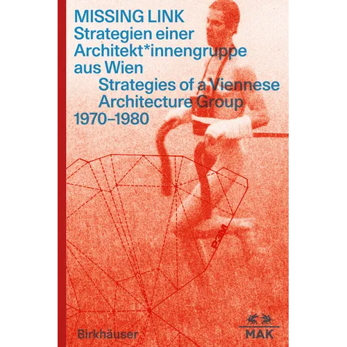 Missing Link: Strategien Einer Architekt*innengruppe Aus Wien / Srategies of a Viennese Architecture Group 1970-1980