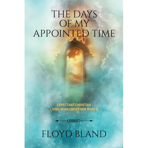 The Days of My Appointed Time: Expectant Christian Living in an Uncertain World