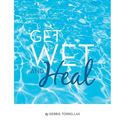Get Wet and Heal: A Sequel to The Water Kite Journey