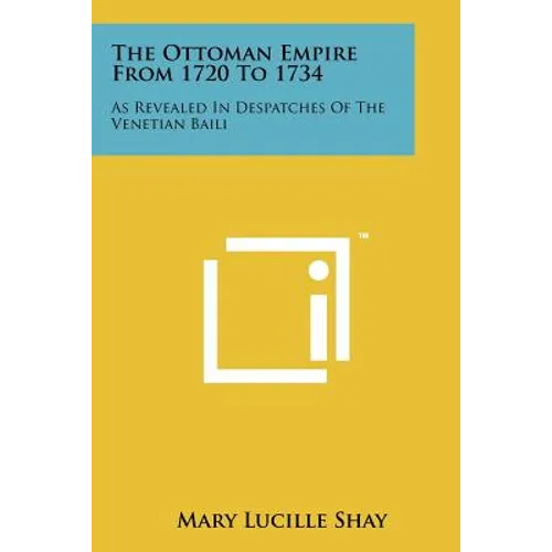 The Ottoman Empire from 1720 to 1734: As Revealed in Despatches of the Venetian Baili