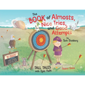 The Book of Almosts, Nice Tries, and Good Attempts: Tall Tales with Epic Fails