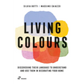 Living Colours: Discovering Their Language to Understand and Use Them in Decorating Your Home