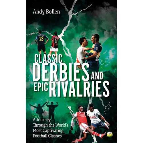 Classic Derbies and Epic Rivalries: A Journey Through the World's Most Captivating Football Clashes