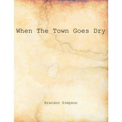 When The Town Goes Dry: Articles On Alcohol, Bootlegging, and Prohibition From The Grant County News And The Williamstown Courier
