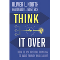 Think It Over: How to Use Critical Thinking to Avoid Falsity and Failure