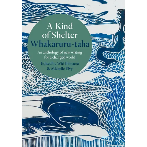A Kind of Shelter Whakaruru-Taha: An Anthology of New Writing for a Changed World