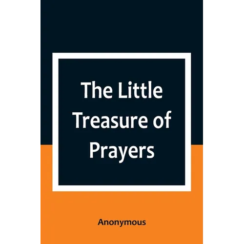 The Little Treasure of Prayers: Being a Translation of the Epitome from the German Larger "Treasure of Prayers" ["Gebets-Schatz"] of the Evangelical L