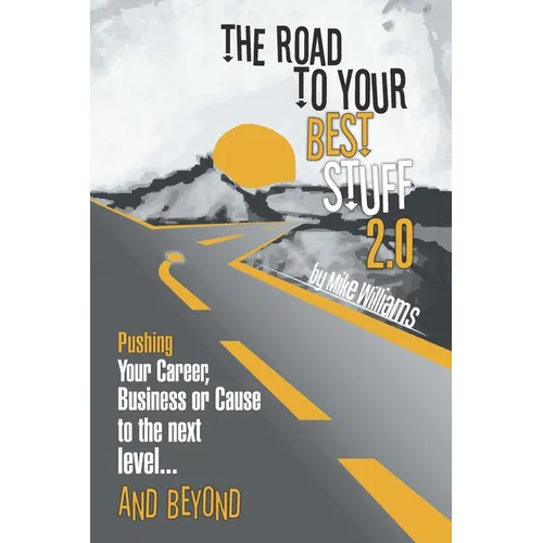 The Road to Your Best Stuff 2.0: Pushing Your Career, Business or Cause to the Next Level...and Beyond