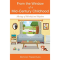 From the Window of a Mid-Century Childhood: Musings of Mischief and Mayhem