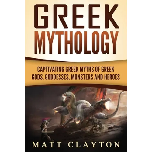Greek Mythology: Captivating Greek Myths of Greek Gods, Goddesses, Monsters and Heroes