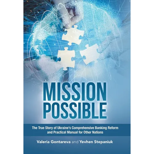 Mission Possible: The True Story of Ukraine's Comprehensive Banking Reform and Practical Manual for Other Nations