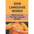 Sign Language Words: Make Learning The Sign Language Alphabet: Sign Language