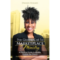 The Global Call To Marketplace Ministry: A Practical Guide To Ministry Outside The Church