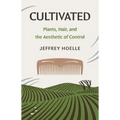 Cultivated: Plants, Hair, and the Aesthetic of Control