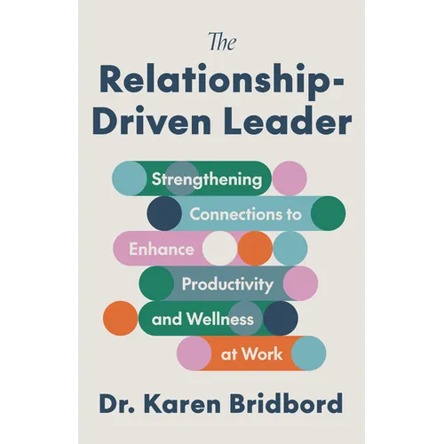 The Relationship-Driven Leader: Strengthening Connections to Enhance Productivity and Wellness at Work