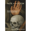 Fate of the Flesh: Secularization and Resurrection in the Seventeenth Century