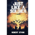 Just Like a Soldier: A True Story of Family, Farming, and Finding Hope in Ordinary Folk