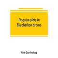 Disguise plots in Elizabethan drama; a study in stage tradition