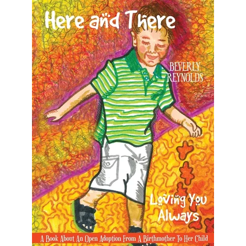 Here and There, Loving You Always: A Book About An Open Adoption From a Birthmother to Her Child