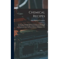 Chemical Recipes: Nearly one Thousand Modern Formulae for Producing all Kinds of Colours and Other Chemical Compositions, With Full Expl