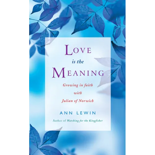Love Is the Meaning: Growing in Faith with Julian of Norwich