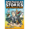 Spectacular Stories for Curious Kids: A Fascinating Collection of True Stories to Inspire & Amaze Young Readers