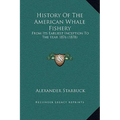 History Of The American Whale Fishery: From Its Earliest Inception To The Year 1876 (1878)