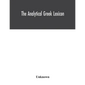 The analytical Greek lexicon; consisting of an alphabetical arrangement of every occurring inflexion of every word contained in the Greek New Testamen