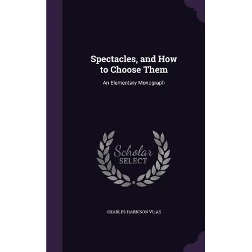 Spectacles, and How to Choose Them: An Elementary Monograph