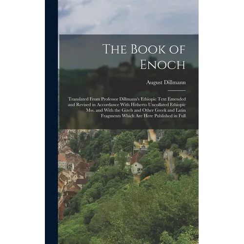 The Book of Enoch: Translated From Professor Dillmann's Ethiopic Text Emended and Revised in Accordance With Hitherto Uncollated Ethiopic mss. and Wit
