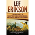 Leif Erikson: A Captivating Guide to the Viking Explorer Who Beat Columbus to America and Established a Norse Settlement at Vinland